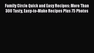 [PDF] Family Circle Quick and Easy Recipes: More Than 300 Tasty Easy-to-Make Recipes Plus 75