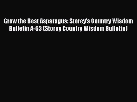 [Download PDF] Grow the Best Asparagus: Storey's Country Wisdom Bulletin A-63 (Storey Country
