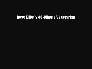 [PDF] Rose Elliot's 30-Minute Vegetarian [Download] Full Ebook