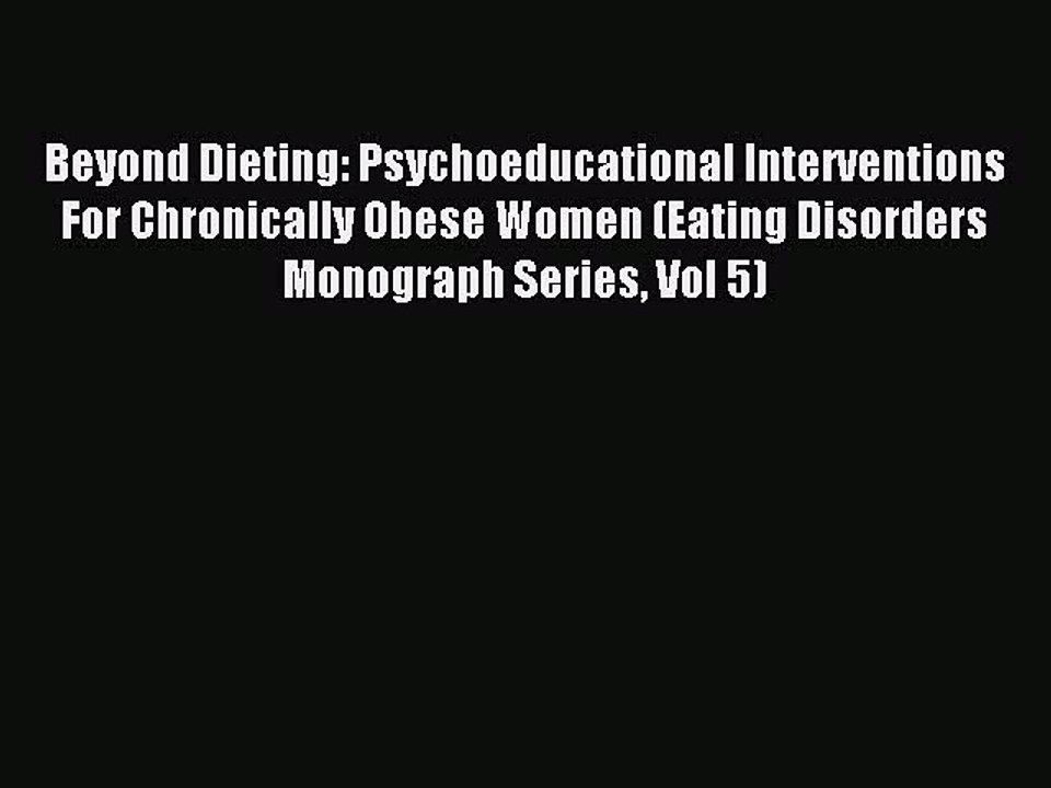 Read Beyond Dieting: Psychoeducational Interventions For Chronically Obese Women (Eating Disorders