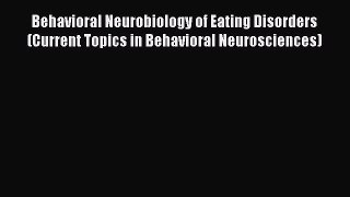 Read Behavioral Neurobiology of Eating Disorders (Current Topics in Behavioral Neurosciences)