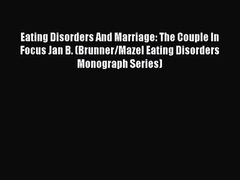 Read Eating Disorders And Marriage: The Couple In Focus Jan B. (Brunner/Mazel Eating Disorders