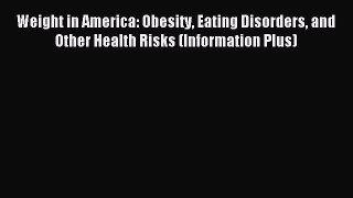 Read Weight in America: Obesity Eating Disorders and Other Health Risks (Information Plus)