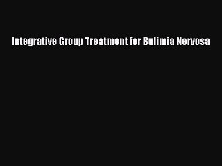 Download Integrative Group Treatment for Bulimia Nervosa Ebook Online