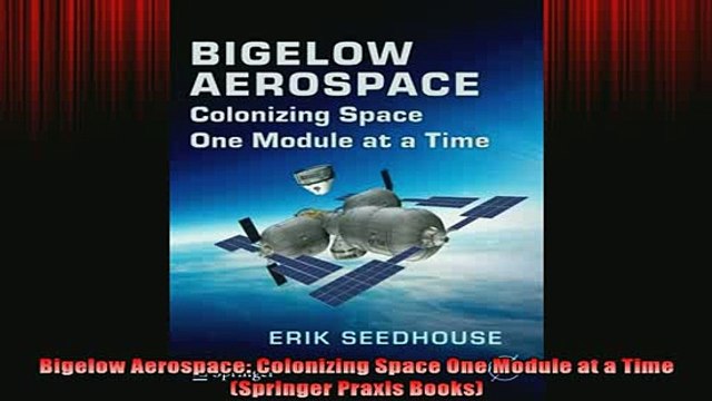 READ book Bigelow Aerospace Colonizing Space One Module at a Time Springer Praxis Books Full Free