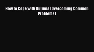 Read How to Cope with Bulimia (Overcoming Common Problems) Ebook Free