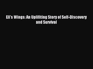 Read Eli's Wings: An Uplifiting Story of Self-Discovery and Survival Ebook Free