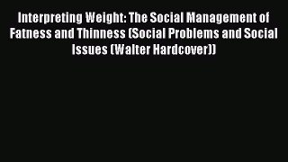 Read Interpreting Weight: The Social Management of Fatness and Thinness (Social Problems and