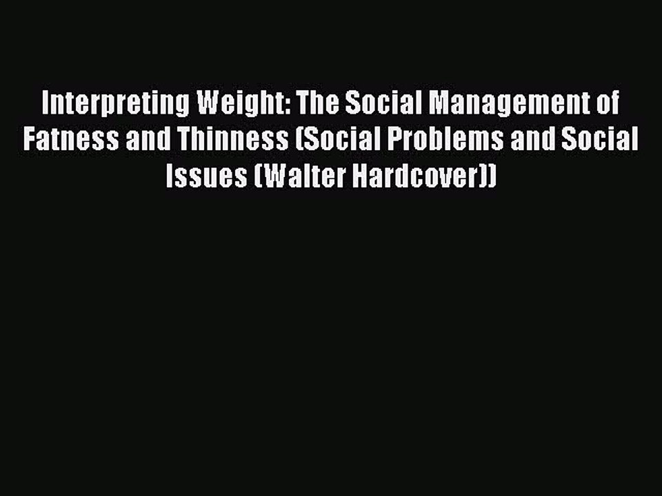 Read Interpreting Weight: The Social Management of Fatness and Thinness (Social Problems and