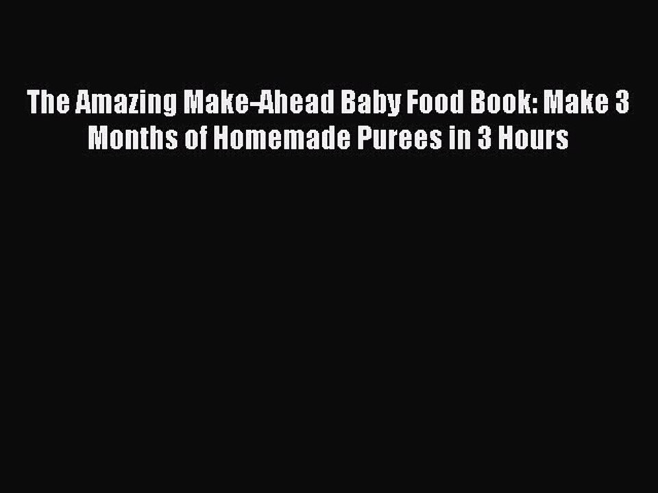 [Download PDF] The Amazing Make-Ahead Baby Food Book: Make 3 Months of Homemade Purees in 3