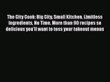 [PDF] The City Cook: Big City Small Kitchen. Limitless Ingredients No Time. More than 90 recipes