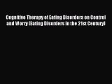 Read Cognitive Therapy of Eating Disorders on Control and Worry (Eating Disorders in the 21st