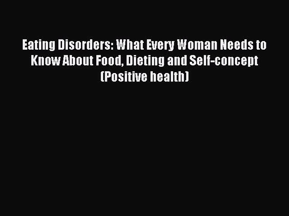 Read Eating Disorders: What Every Woman Needs to Know About Food Dieting and Self-concept (Positive