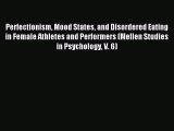 Read Perfectionism Mood States and Disordered Eating in Female Athletes and Performers (Mellen