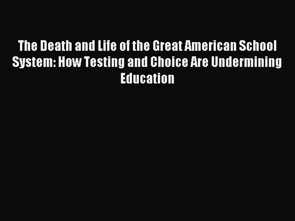 Download The Death and Life of the Great American School System: How Testing and Choice Are