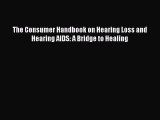 PDF The Consumer Handbook on Hearing Loss and Hearing AIDS: A Bridge to Healing  EBook