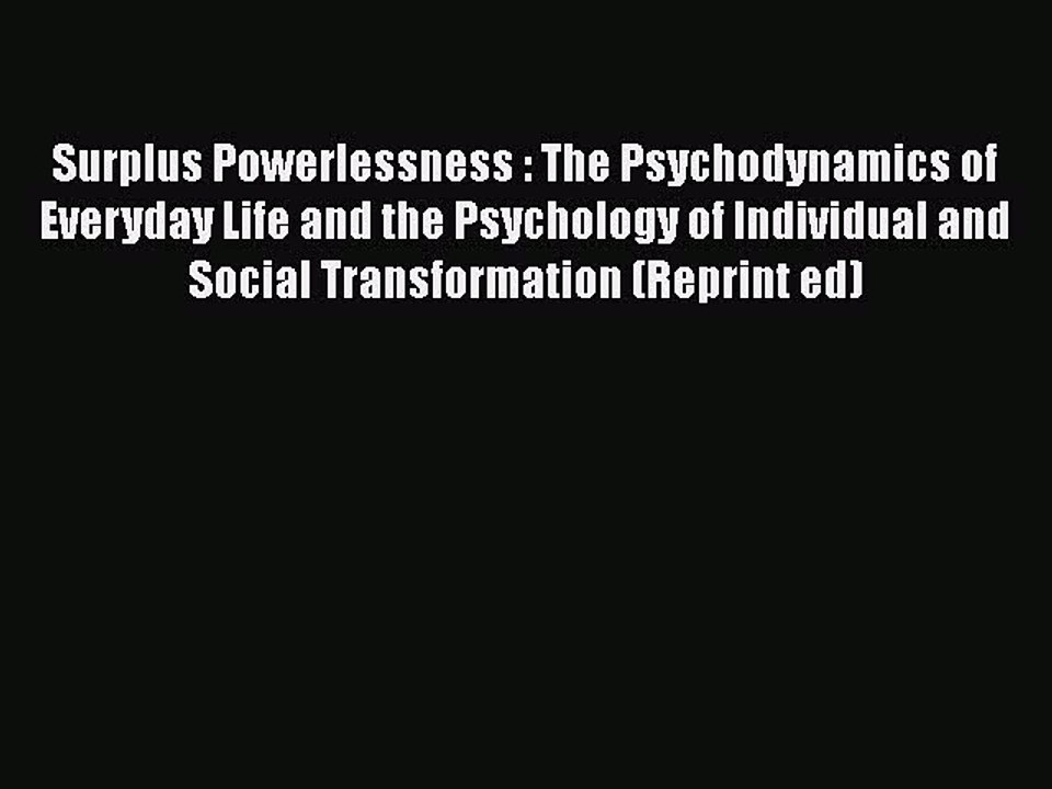 [PDF] Surplus Powerlessness : The Psychodynamics of Everyday Life and the Psychology of Individual