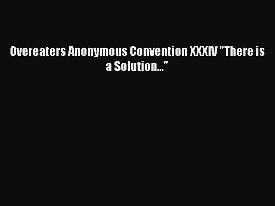 Download Overeaters Anonymous Convention XXXIV There is a Solution... PDF Online