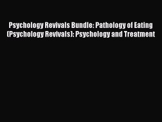 Read Psychology Revivals Bundle: Pathology of Eating (Psychology Revivals): Psychology and