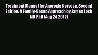 Read Treatment Manual for Anorexia Nervosa Second Edition: A Family-Based Approach by James