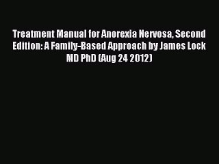 Read Treatment Manual for Anorexia Nervosa Second Edition: A Family-Based Approach by James