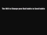 Read The Will to Change your Bad habits to Good habits Ebook Free