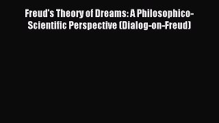 Read Freud's Theory of Dreams: A Philosophico-Scientific Perspective (Dialog-on-Freud) Ebook