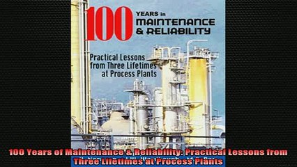 READ book  100 Years of Maintenance  Reliability Practical Lessons from Three Lifetimes at Process Online Free