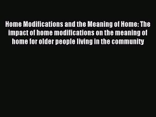 Read Home Modifications and the Meaning of Home: The impact of home modifications on the meaning