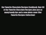 [Download PDF] Our Favorite Chocolate Recipes Cookbook: Over 60 of Our Favorite Chocolate Recipes
