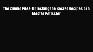 [Download PDF] The Zumbo Files: Unlocking the Secret Recipes of a Master Pâtissier PDF Online