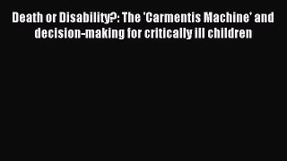 Read Death or Disability?: The 'Carmentis Machine' and decision-making for critically ill children