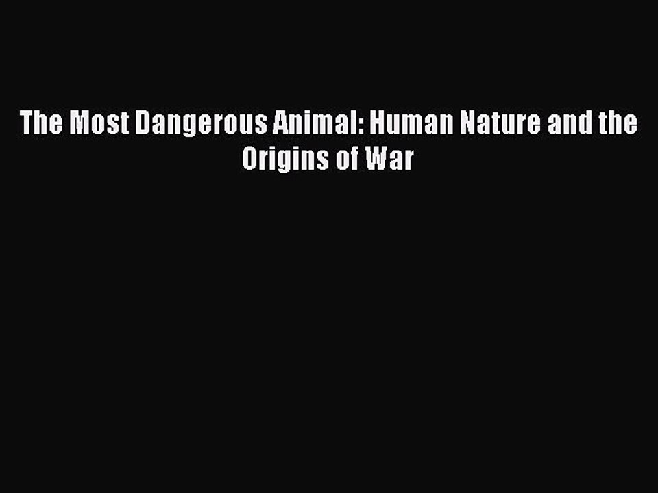 PDF The Most Dangerous Animal: Human Nature and the Origins of War  Read Online