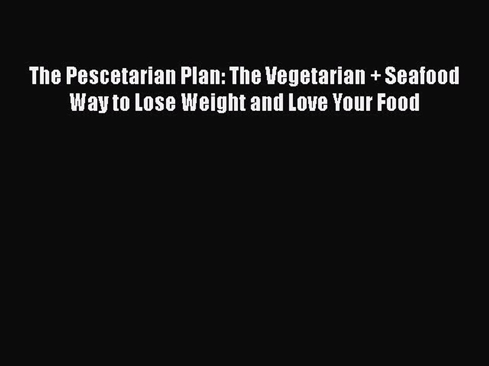 [PDF] The Pescetarian Plan: The Vegetarian + Seafood Way to Lose Weight and Love Your Food