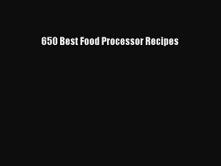 [PDF] 650 Best Food Processor Recipes [Download] Full Ebook