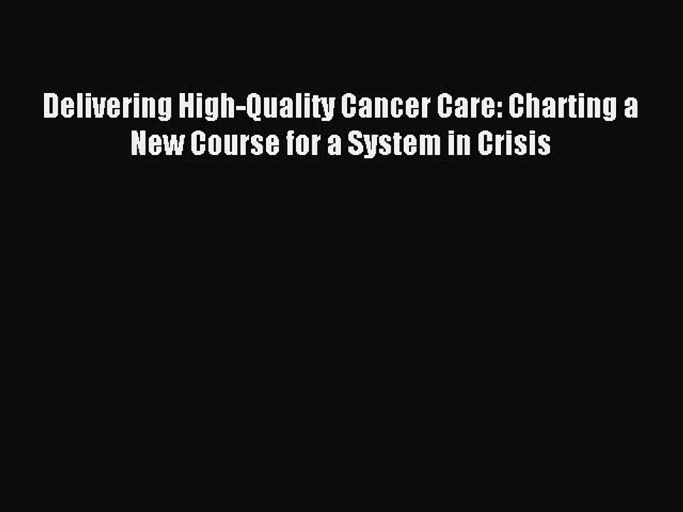 Read Delivering High-Quality Cancer Care: Charting a New Course for a System in Crisis Ebook