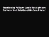 Read Transforming Palliative Care in Nursing Homes: The Social Work Role (End-of-Life Care: