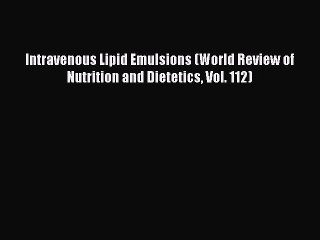 Read Intravenous Lipid Emulsions (World Review of Nutrition and Dietetics Vol. 112) Ebook Online