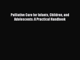 Read Palliative Care for Infants Children and Adolescents: A Practical Handbook PDF Online