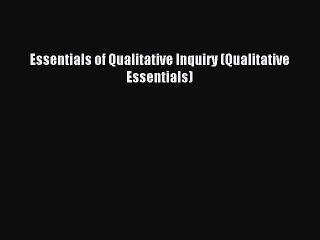 [Read PDF] Essentials of Qualitative Inquiry (Qualitative Essentials) Ebook Free