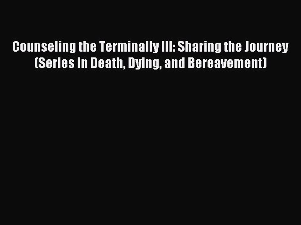 Read Counseling the Terminally Ill: Sharing the Journey (Series in Death Dying and Bereavement)