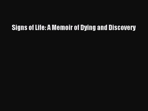 Read Signs of Life: A Memoir of Dying and Discovery Ebook Free