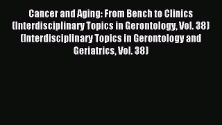 Read Cancer and Aging: From Bench to Clinics (Interdisciplinary Topics in Gerontology Vol.