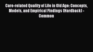 Read Care-related Quality of Life in Old Age: Concepts Models and Empirical Findings (Hardback)