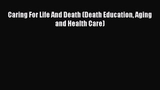 Download Caring For Life And Death (Death Education Aging and Health Care) Ebook Online