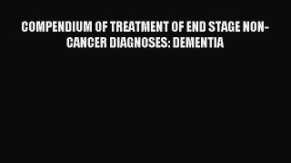 Download COMPENDIUM OF TREATMENT OF END STAGE NON-CANCER DIAGNOSES: DEMENTIA Ebook Free