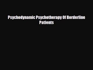 Read Psychodynamic Psychotherapy Of Borderline Patients Ebook Free