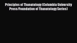 Read Principles of Thanatology (Columbia University Press/Foundation of Thanatology Series)