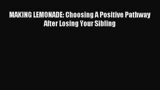 Download MAKING LEMONADE: Choosing A Positive Pathway After Losing Your Sibling PDF Free