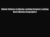 Read Native Cultures in Alaska: Looking Forward Looking Back (Alaska Geographic) Ebook Free